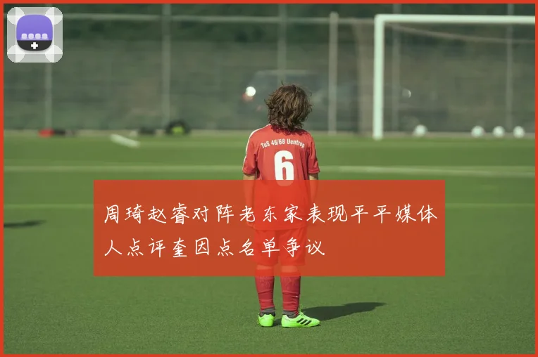周琦赵睿对阵老东家表现平平媒体人点评奎因点名单争议